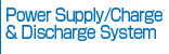 Power Supply/Charge and Discharge System